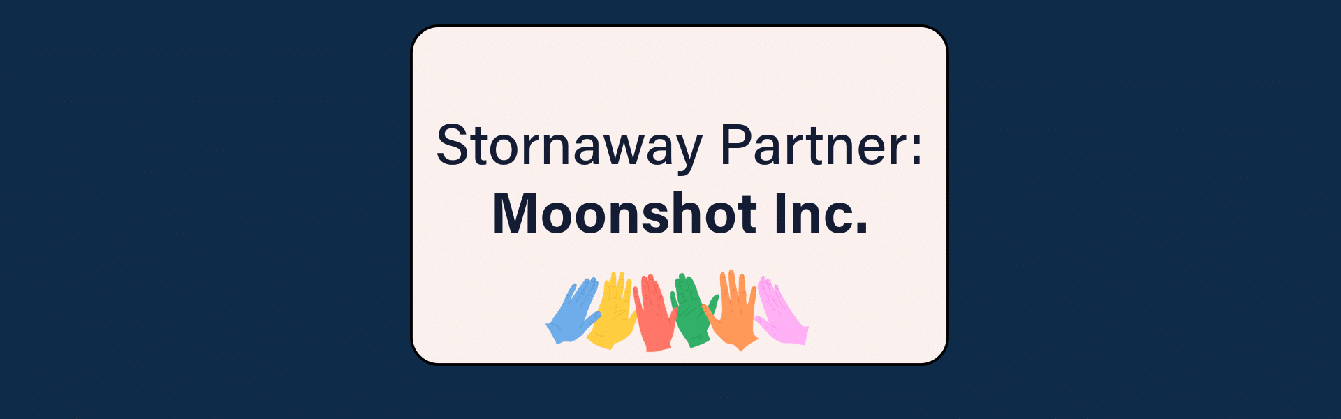 Stornaway Partner: Moonshot Inc.