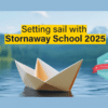 "Setting sail with Stornaway school 2025" - this text is black with a yellow background. It sits on top of blurred image of a river with mountains and trees in the background. In the front, there is a paper boat that is in focus. There is also a badge saying "Stornaway Expert" placed o the image.